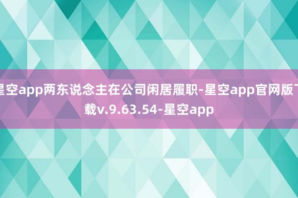 星空app两东说念主在公司闲居履职-星空app官网版下载v.9.63.54-星空app