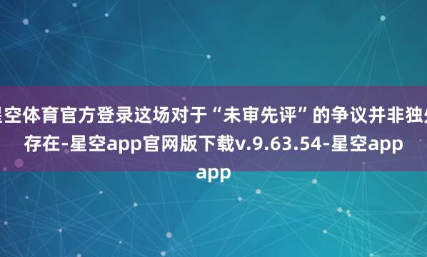 星空体育官方登录这场对于“未审先评”的争议并非独处存在-星空app官网版下载v.9.63.54-星空app