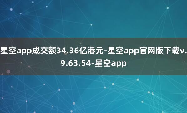 星空app成交额34.36亿港元-星空app官网版下载v.9.63.54-星空app