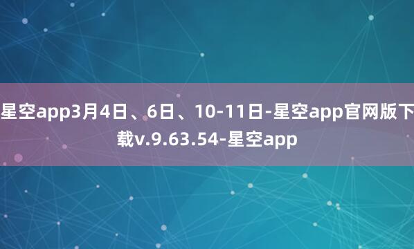 星空app3月4日、6日、10-11日-星空app官网版下载v.9.63.54-星空app