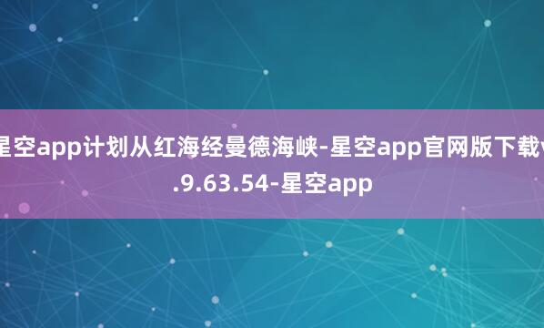 星空app计划从红海经曼德海峡-星空app官网版下载v.9.63.54-星空app