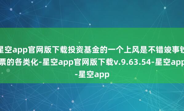 星空app官网版下载投资基金的一个上风是不错竣事钞票的各类化-星空app官网版下载v.9.63.54-星空app