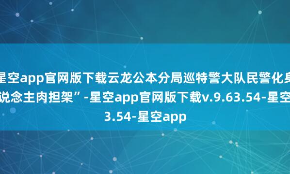 星空app官网版下载云龙公本分局巡特警大队民警化身“东说念主肉担架”-星空app官网版下载v.9.63.54-星空app