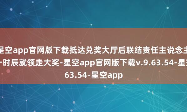 星空app官网版下载抵达兑奖大厅后联结责任主说念主员第一时辰就领走大奖-星空app官网版下载v.9.63.54-星空app