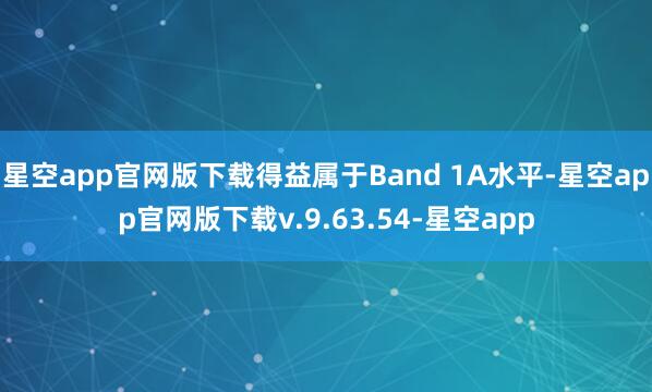 星空app官网版下载得益属于Band 1A水平-星空app官网版下载v.9.63.54-星空app