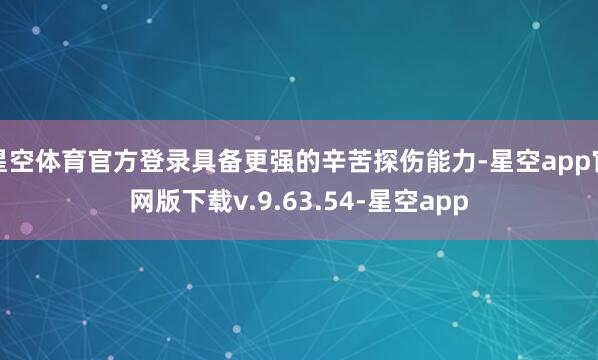 星空体育官方登录具备更强的辛苦探伤能力-星空app官网版下载v.9.63.54-星空app