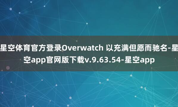 星空体育官方登录Overwatch 以充满但愿而驰名-星空app官网版下载v.9.63.54-星空app