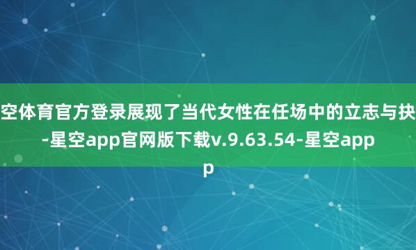 星空体育官方登录展现了当代女性在任场中的立志与抉择-星空app官网版下载v.9.63.54-星空app