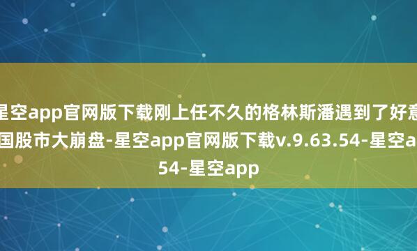 星空app官网版下载刚上任不久的格林斯潘遇到了好意思国股市大崩盘-星空app官网版下载v.9.63.54-星空app