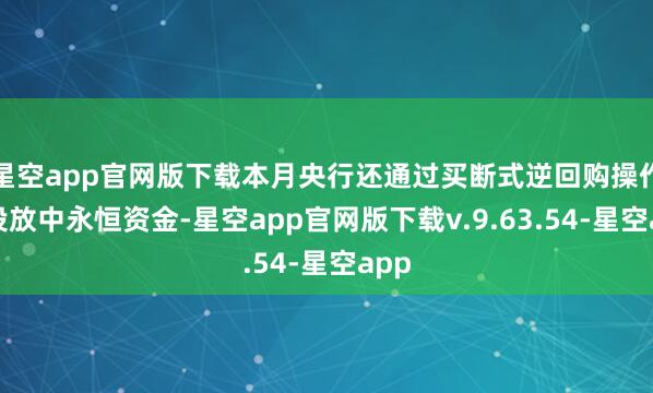 星空app官网版下载本月央行还通过买断式逆回购操作净投放中永恒资金-星空app官网版下载v.9.63.54-星空app