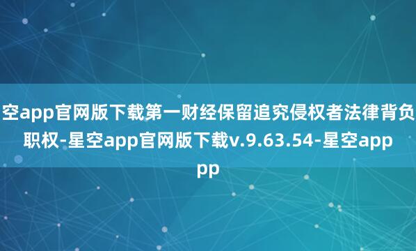 星空app官网版下载第一财经保留追究侵权者法律背负的职权-星空app官网版下载v.9.63.54-星空app
