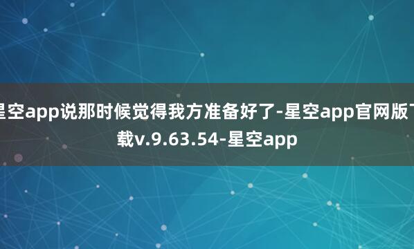 星空app说那时候觉得我方准备好了-星空app官网版下载v.9.63.54-星空app