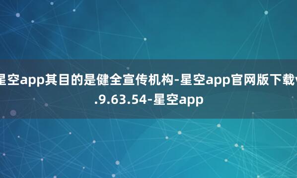 星空app其目的是健全宣传机构-星空app官网版下载v.9.63.54-星空app
