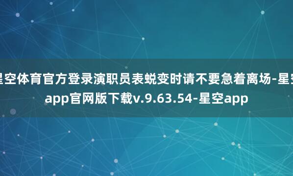 星空体育官方登录演职员表蜕变时请不要急着离场-星空app官网版下载v.9.63.54-星空app