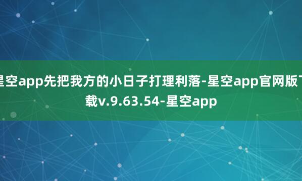 星空app先把我方的小日子打理利落-星空app官网版下载v.9.63.54-星空app
