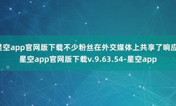 星空app官网版下载不少粉丝在外交媒体上共享了响应-星空app官网版下载v.9.63.54-星空app