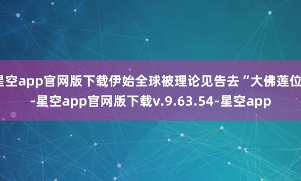 星空app官网版下载伊始全球被理论见告去“大佛莲位”-星空app官网版下载v.9.63.54-星空app